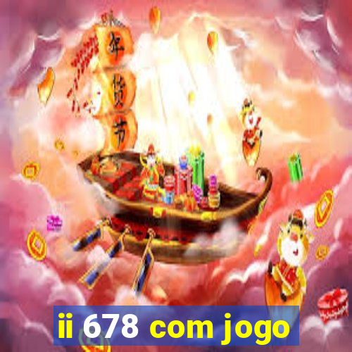 ii 678 com jogo