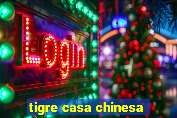 tigre casa chinesa