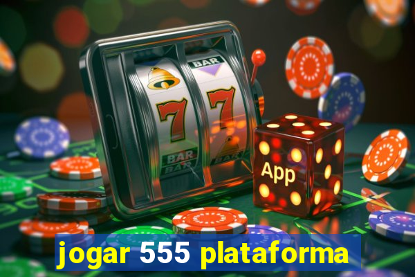 jogar 555 plataforma