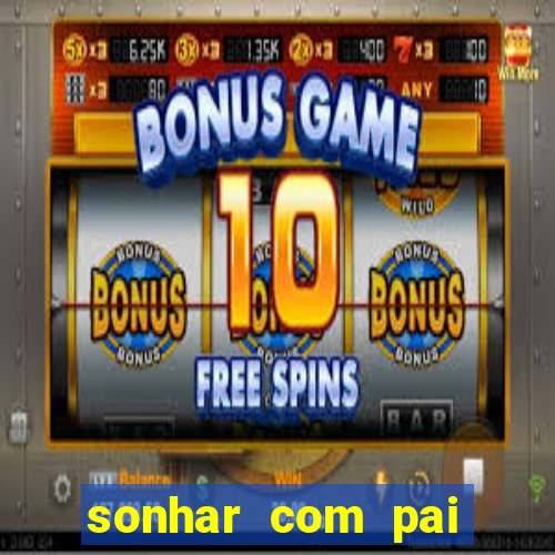 sonhar com pai falecido jogo do bicho