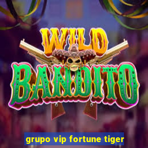 grupo vip fortune tiger