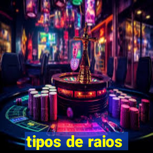 tipos de raios