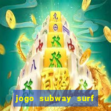 jogo subway surf ganhar dinheiro de verdade