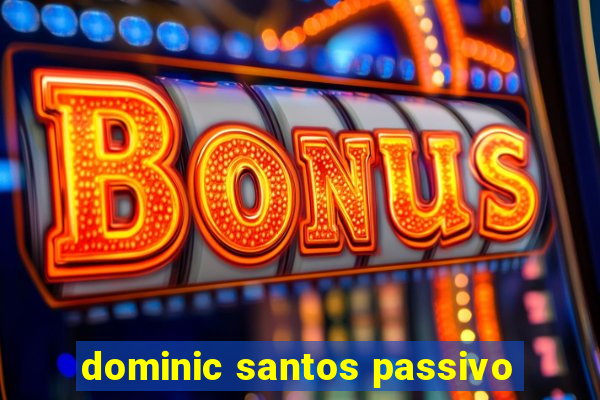 dominic santos passivo