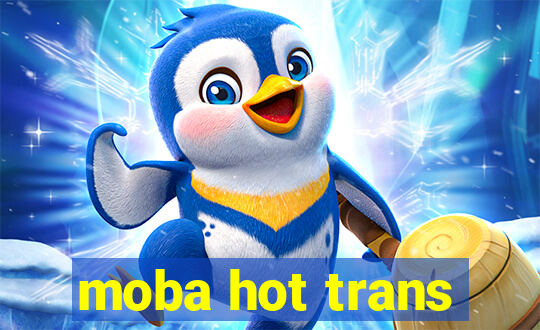 moba hot trans