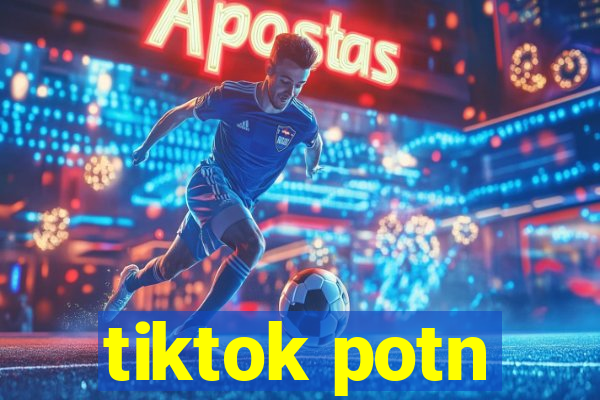 tiktok potn