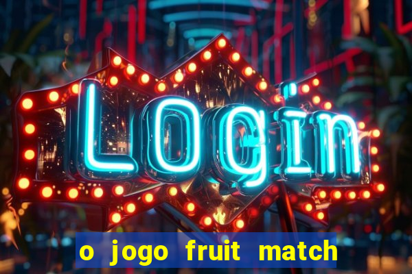 o jogo fruit match paga mesmo