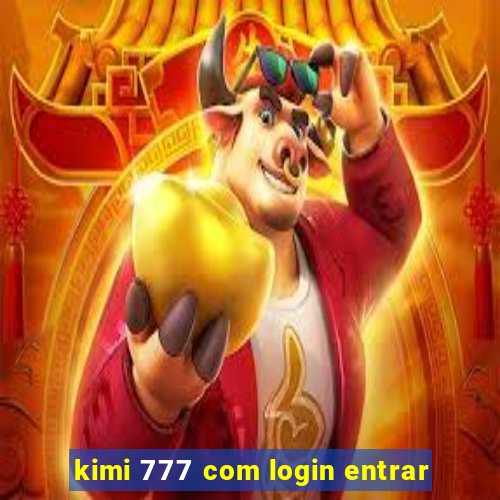 kimi 777 com login entrar