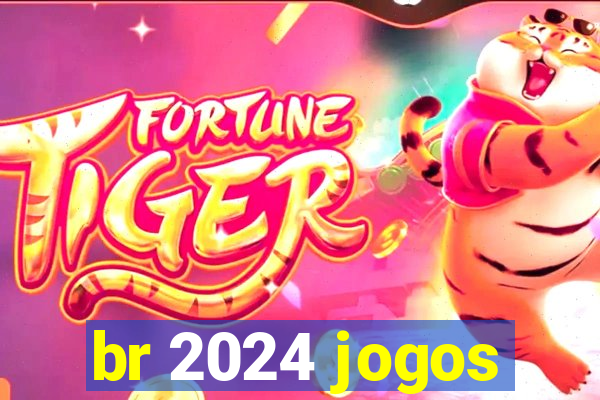 br 2024 jogos