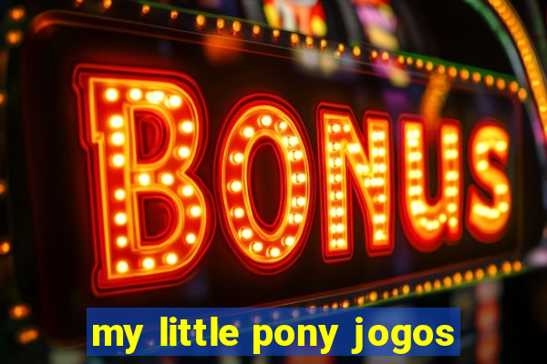 my little pony jogos