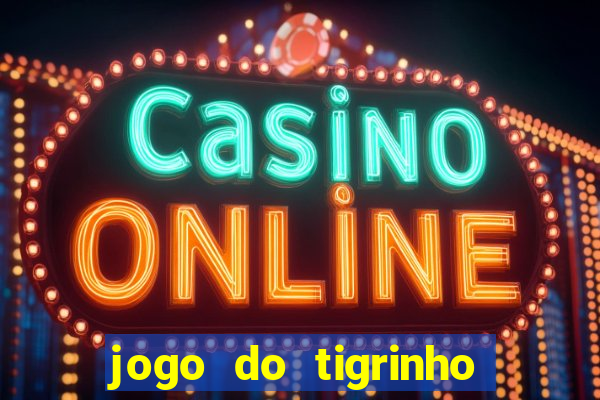 jogo do tigrinho ganha dinheiro de verdade