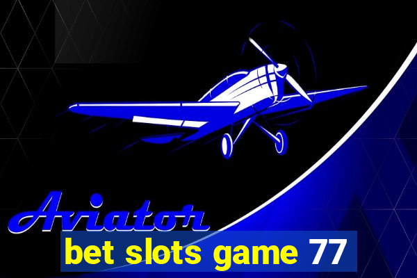 bet slots game 77