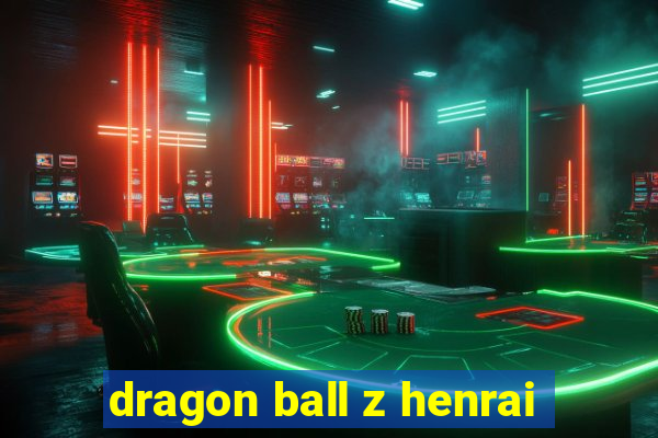 dragon ball z henrai