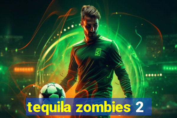 tequila zombies 2