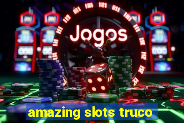 amazing slots truco