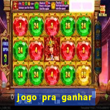 jogo pra ganhar dinheiro rapido