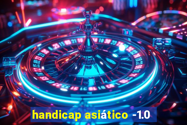 handicap asiático -1.0