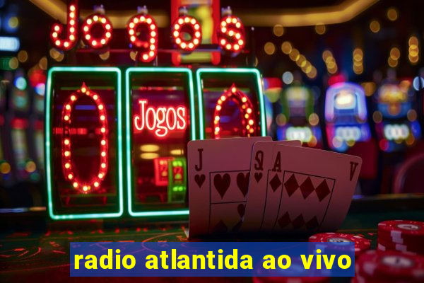 radio atlantida ao vivo