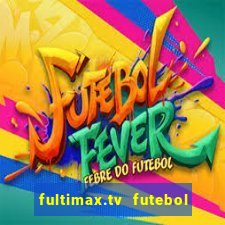 fultimax.tv futebol ao vivo