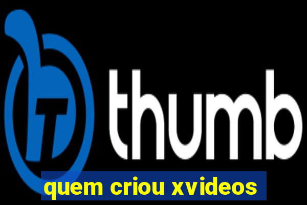 quem criou xvideos