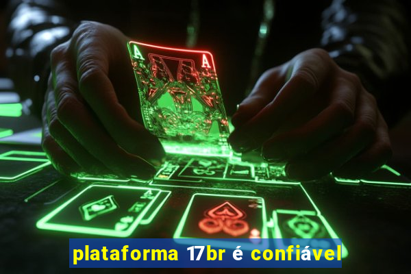 plataforma 17br é confiável