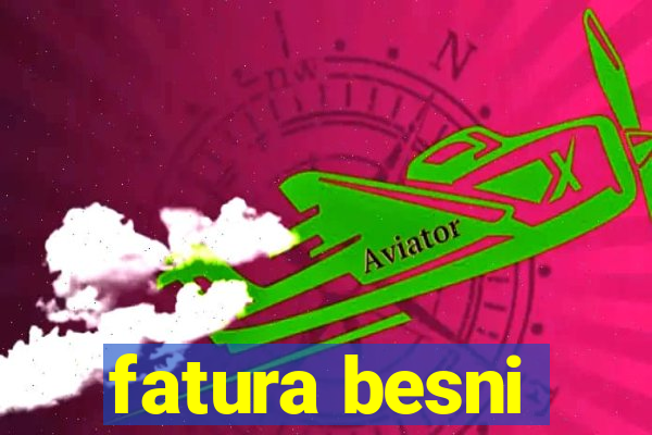 fatura besni