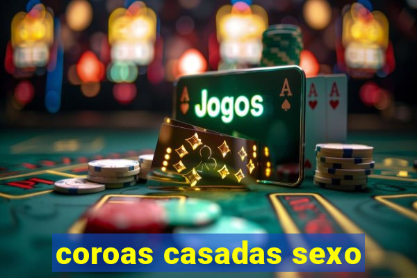 coroas casadas sexo