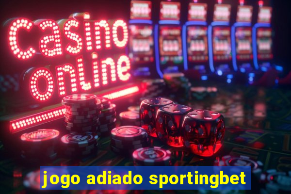 jogo adiado sportingbet