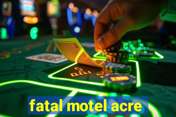 fatal motel acre