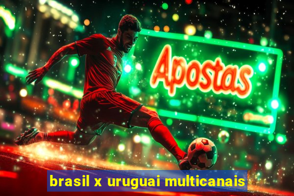 brasil x uruguai multicanais