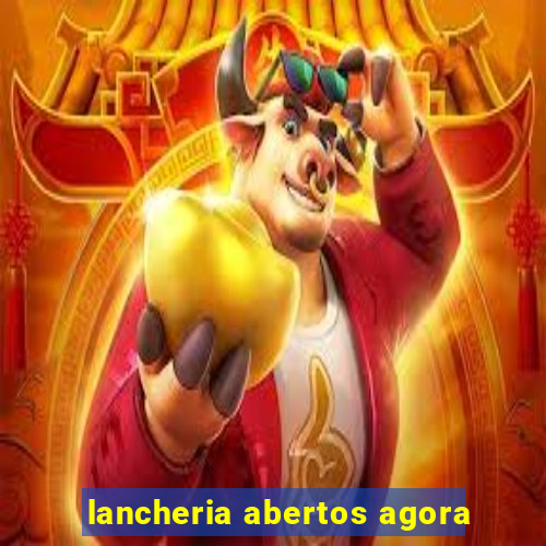 lancheria abertos agora