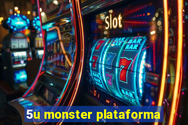 5u monster plataforma