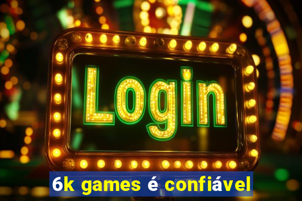 6k games é confiável