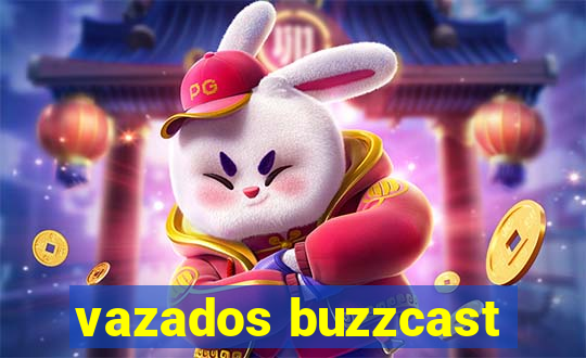 vazados buzzcast