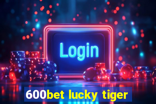 600bet lucky tiger