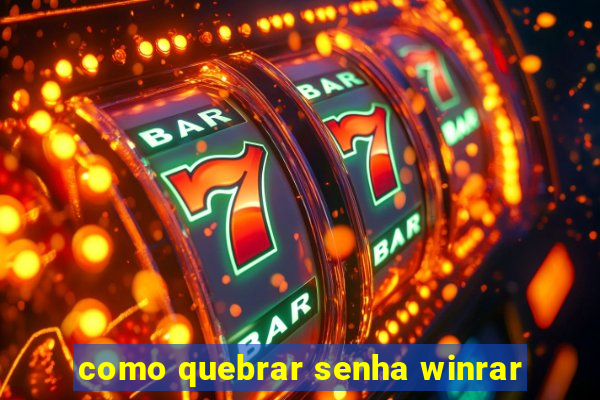 como quebrar senha winrar