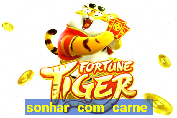 sonhar com carne assada jogo do bicho