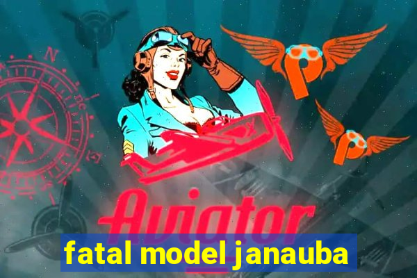 fatal model janauba