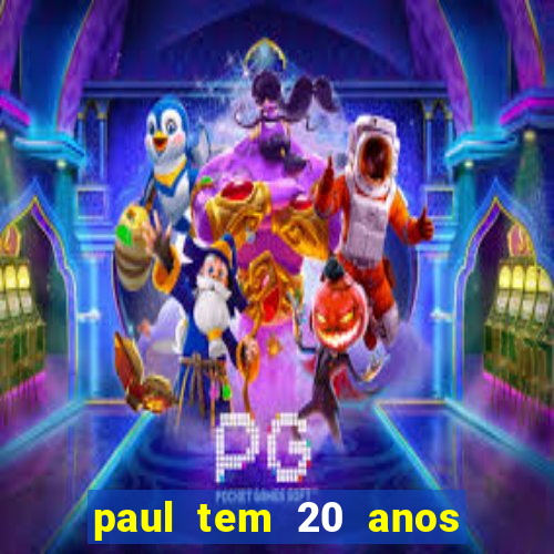 paul tem 20 anos de idade. a idade dele