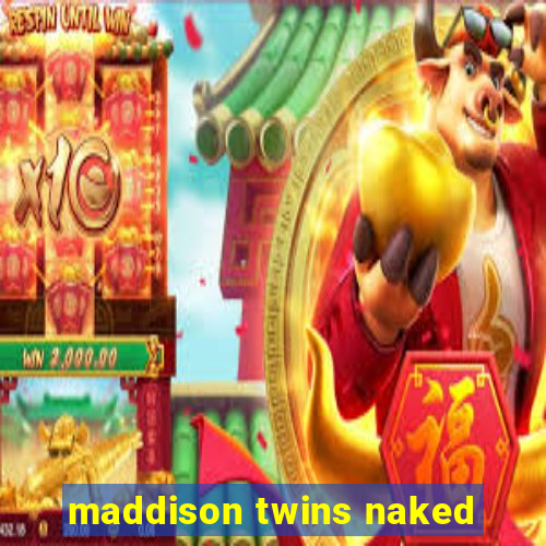 maddison twins naked