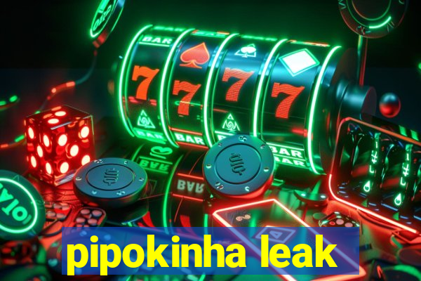 pipokinha leak