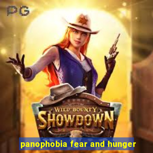 panophobia fear and hunger