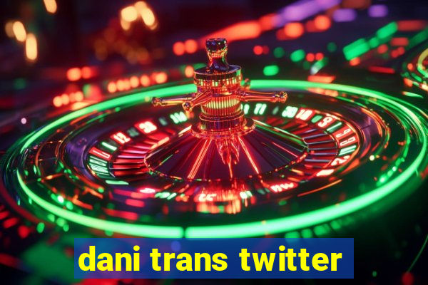 dani trans twitter