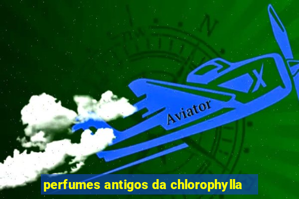 perfumes antigos da chlorophylla