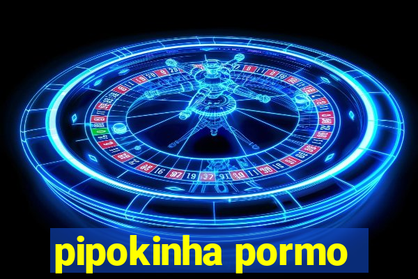 pipokinha pormo