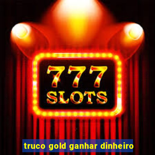 truco gold ganhar dinheiro