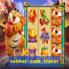 sonhar com trator que bicho jogar