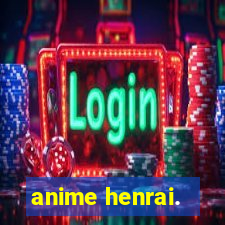 anime henrai.