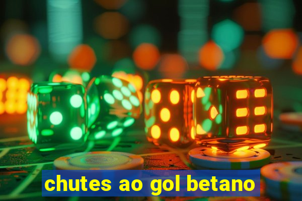 chutes ao gol betano