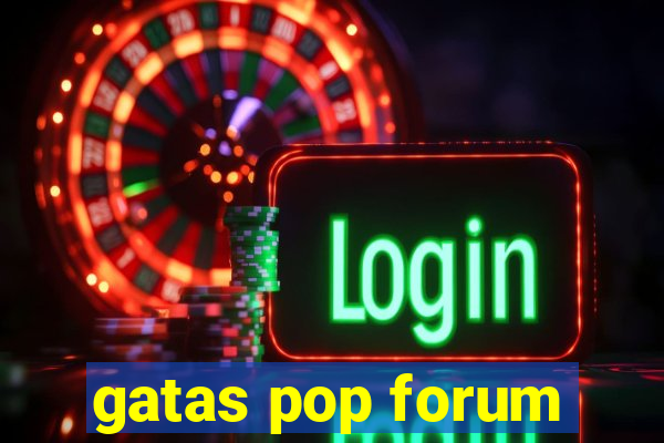 gatas pop forum